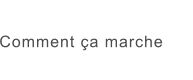 Comment ça marche