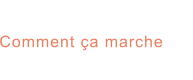Comment ça marche